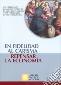 En fidelidad al carisma, repensar la economía libro di Congregazione per gli Istituti di Vita Consacrata e le Società di Vita Apostolica (cur.)