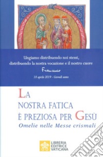 La nostra fatica è preziosa per Gesù. Omelie per le Messe crismali libro di Francesco (Jorge Mario Bergoglio)