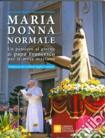 Maria donna normale. Un pensiero al giorno di Papa Francesco per il mese Mariano libro di Francesco (Jorge Mario Bergoglio)