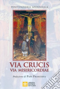 Via crucis via misericordiae libro di Penitenzieria apostolica (cur.)