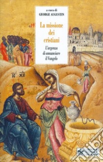 La missione dei cristiani. L'urgenza di annunciare il vangelo libro di Augustin G. (cur.)