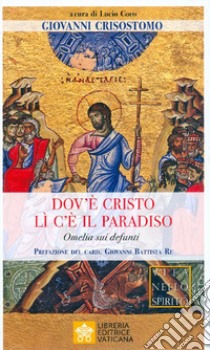 Dov'è Cristo lì c'è il Paradiso. Omelia sui defunti libro di Crisostomo Giovanni (san); Coco L. (cur.)