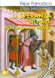 La speranza dei poveri non sarà mai delusa (Sal 9,19). Messaggio per la celebrazione della 3a Giornata mondiale dei poveri 2019 libro di Francesco (Jorge Mario Bergoglio)