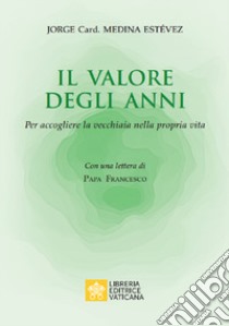 Il valore degli anni. Per accogliere la vecchiaia nella propria vita libro di Medina Estevez Jorge