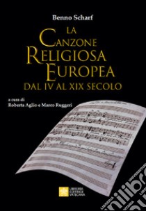 La canzone religiosa europea dal IV al XIX Secolo libro di Scharf Benno; Aglio R. (cur.); Ruggeri M. (cur.)