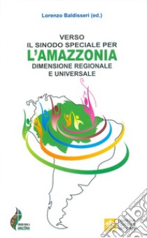Verso il Sinodo speciale per l'Amazzonia dimensione regionale e universale libro di Baldisseri L. (cur.)