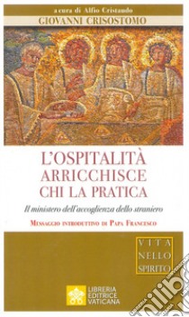 L'ospitalità arricchisce chi la pratica. Il ministero dell'accoglienza dello straniero libro di Crisostomo Giovanni (san); Cristaudo A. (cur.)