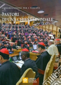 Pastori di una Chiesa sinodale. Atti del corso annuale di formazione per i nuovi Vescovi libro di Congregazione per i vescovi (cur.)