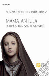 Mama Antula. La fede di una donna indomita libro di Locatelli Nunzia; Suarez Cintia D.