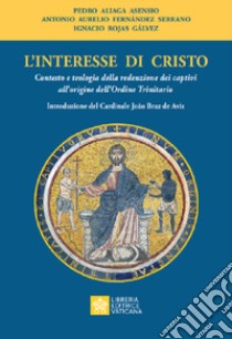 L'interesse di Cristo. Contesto e teologia della redenzione dei captivi all'origine dell'Ordine Trinitario libro di Aliaga Asensio Pedro; Fernàndez y Serrano Antonio A.; Rojas Gálvez Ignacio