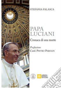 Papa Luciani. Cronaca di una morte libro di Falasca Stefania