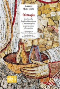 Olotropia. I verbi della familiarità cristiana. L'umano rivelato in un momento che cambia libro di Corini Gabriele Maria