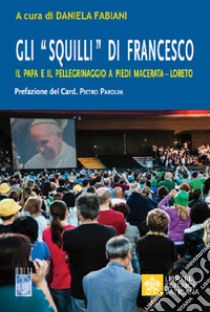 Gli «Squilli» di Francesco. Il papa e il pellegrinaggio a piedi Macerata-Loreto libro di Fabiani D. (cur.)