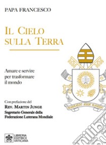 Il cielo sulla terra. Servire per la trasformazione del mondo libro di Francesco (Jorge Mario Bergoglio)