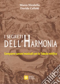 I segreti dell'Harmonia. Comporre canoni musicali con la Tabula mirifica libro di Nicolella Marco; Celletti Davide