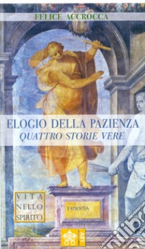 Elogio della pazienza. Quattro storie vere libro di Accrocca Felice