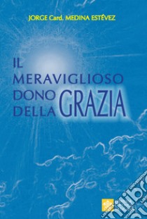 Il meraviglioso dono della Grazia libro di Medina Estevez Jorge