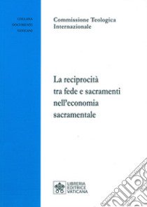 La reciprocità tra fede e sacramenti nell'economia sacramentale libro di Commissione teologica internazionale