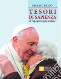 Tesori di sapienza. Il Papa parla agli anziani libro di Francesco (Jorge Mario Bergoglio)