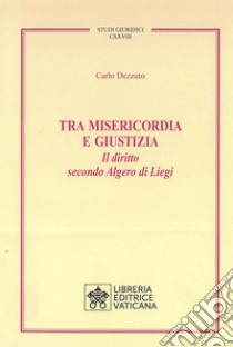 Tra misericordia e giustizia. Il diritto secondo Algero di Liegi libro di Dezzuto Carlo