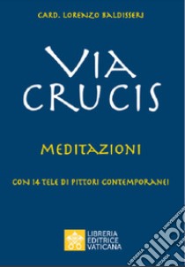 Via Crucis. Meditazioni libro di Baldisseri Lorenzo