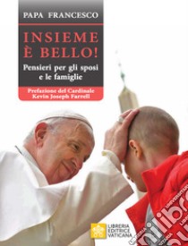 Insieme è bello. Pensieri per gli sposi e le famiglie libro di Francesco (Jorge Mario Bergoglio)