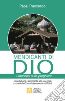 Mendicanti di Dio. Catechesi sulla preghiera libro di Francesco (Jorge Mario Bergoglio)