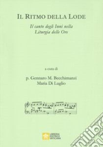 Il ritmo della lode. Il canto degli Inni nella Liturgia delle Ore libro di Becchimanzi G. (cur.); Di Luglio M. (cur.)