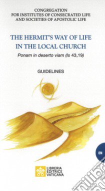 The heremit's way of life in the local church. «Ponam in deserto viam (is, 43,19)». Guidelines libro di Congregazione per gli Istituti di Vita Consacrata e le Società di Vita Apostolica (cur.)