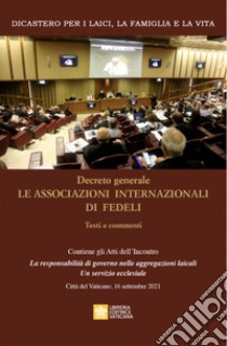 Decreto generale le associazioni internazionali di fedeli. Testi e commenti libro di Dicastero per i laici, la famiglia e la vita