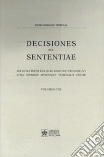 Decisiones seu sententiae. Selectae inter eas quae anno 2015 prodierunt cura eiusdem apostolici tribunalis editae. Vol. 107 libro di Tribunale della Rota Romana (cur.)