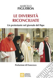 Le diversità riconciliate. Un protestante nel giornale del Papa libro di Figueroa Marcelo