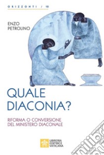 Quale diaconia? Riforma e conversione del Ministero Diaconale libro di Petrolino Enzo