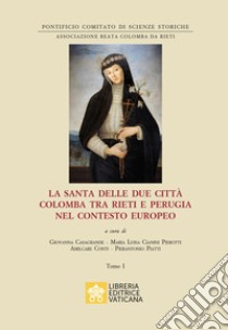 La santa delle due città Colomba tra Rieti e Perugia nel contesto europeo libro di Casagrande G. (cur.); Cianini Pierotti M. L. (cur.); Conti A. (cur.)