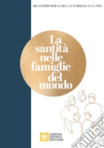 La santità nelle famiglie del mondo libro di Dicastero per i laici, la famiglia e la vita (cur.)