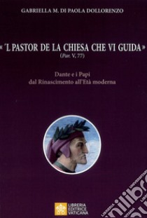 «'L pastor de la Chiesa che vi guida» (Par, V, 77). Dante e i Papi dal Rinascimento all'Età moderna libro di Dollorenzo Gabriella; Di Paola Dollorenzo Gabriella