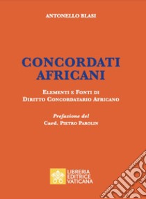 Concordati africani. Elementi e fonti di diritto concordatario africano libro di Blasi Antonello