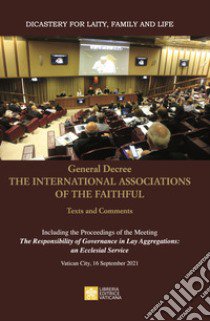 General decree. The international associations of the faithful. Texts and comments libro di Dicastero per i laici, la famiglia e la vita (cur.)