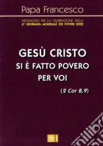 «Gesù Cristo si è fatto povero per voi» (2 Cor 8,9). Messaggio per la celebrazione della 6a Giornata mondiale dei poveri 2022 libro di Francesco (Jorge Mario Bergoglio)