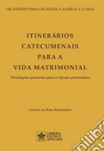 Itinerários catecumenais para a vida matrimonial. Orientações pastorais para as Igrejas particulares libro di Dicastero per i laici, la famiglia e la vita (cur.)