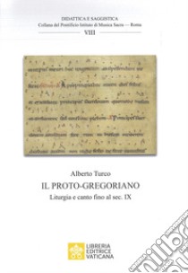 Il proto-gregoriano. Liturgia e canto fino al sec. IX libro di Turco Alberto