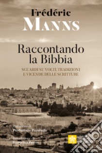 Raccontando la Bibbia. Sguardi su volti, tradizioni e vicende delle Scritture libro di Manns Frédéric