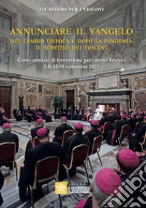 Annunciare il vangelo. Nel cambio d'epoca e dopo la pandemia: il servizio dei vescovi libro di Dicastero per i vescovi (cur.)