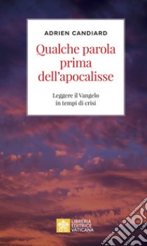 Qualche parola prima dell'apocalisse. Leggere il Vangelo in tempi di crisi libro di Candiard Adrien