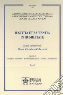 Iustitia et Sapientia in humilitate. Studi in onore di Mons. Giordano Caberletti. Vol. 1-2 libro di Palombi R. (cur.); Franceschi H. (cur.); Di Bernardo E. (cur.)