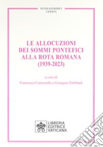 Le allocuzioni dei sommi pontefici alla rota romana (1939-2023) libro di Catozzella F. (cur.); Erlebach G. (cur.)