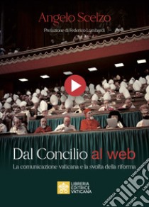 Dal Concilio al web. La comunicazione vaticana e la svolta della riforma libro di Scelzo Angelo