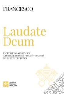 Laudate Deum. Esortazione apostolica a tutte le persone di buona volontà sulla crisi climatica libro di Francesco (Jorge Mario Bergoglio)