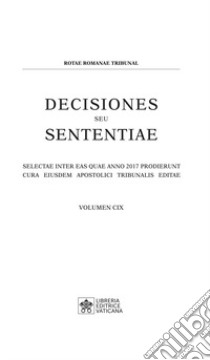 Decisiones seu sententiae. Selectae inter eas quae anno 2017 prodierunt cura eiusdem Apostolici tribunalis editae. Vol. 109 libro di Rotae romanae tribunal (cur.)