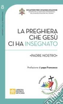 La preghiera che Gesù ci ha insegnato. «Padre Nostro» libro di Vanni Ugo; Dicastero per l'evangelizzazione (cur.)